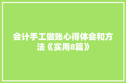 会计手工做账心得体会和方法《实用8篇》 办公写作