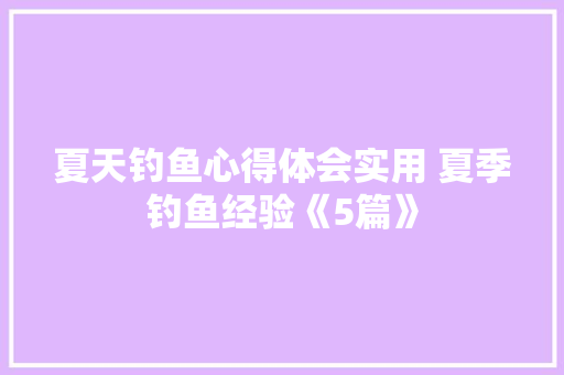 夏天钓鱼心得体会实用 夏季钓鱼经验《5篇》 计算机论文
