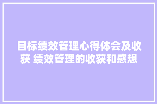 目标绩效管理心得体会及收获 绩效管理的收获和感想《5篇》 管理论文