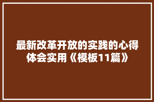 最新改革开放的实践的心得体会实用《模板11篇》 保证书