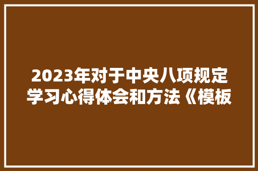 2023年对于中央八项规定学习心得体会和方法《模板17篇》 策划方案