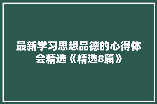 最新学习思想品德的心得体会精选《精选8篇》 教育论文