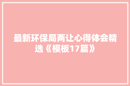 最新环保局两让心得体会精选《模板17篇》 社会论文