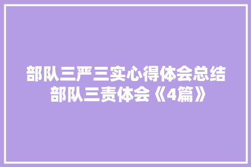 部队三严三实心得体会总结 部队三责体会《4篇》 社会论文