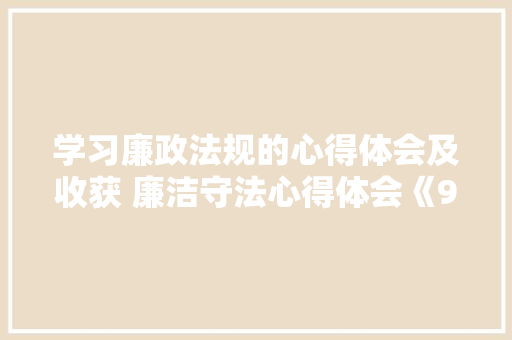 学习廉政法规的心得体会及收获 廉洁守法心得体会《9篇》 面试技巧