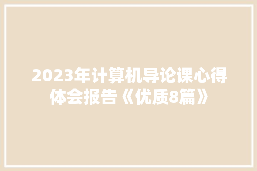 2023年计算机导论课心得体会报告《优质8篇》 简历资料