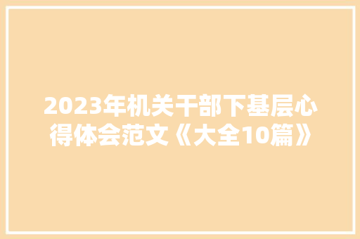 2023年机关干部下基层心得体会范文《大全10篇》 保证书