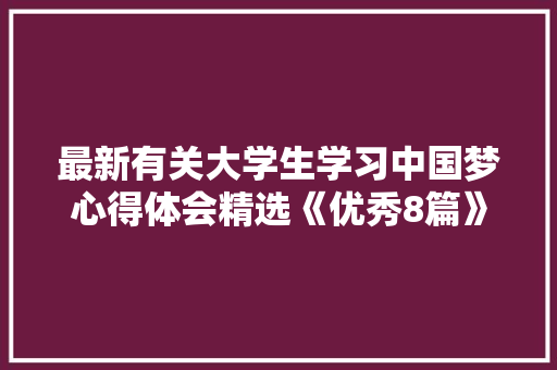 最新有关大学生学习中国梦心得体会精选《优秀8篇》 担保书