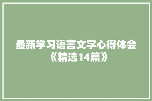 最新学习语言文字心得体会《精选14篇》 个人简历