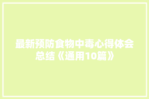 最新预防食物中毒心得体会总结《通用10篇》 教育论文
