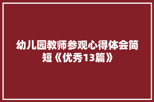 幼儿园教师参观心得体会简短《优秀13篇》 论文
