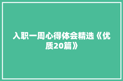 入职一周心得体会精选《优质20篇》 个人写作