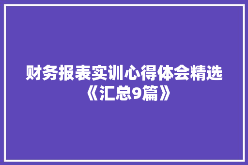 财务报表实训心得体会精选《汇总9篇》 管理论文