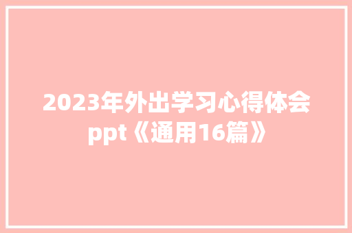 2023年外出学习心得体会ppt《通用16篇》 个人简历