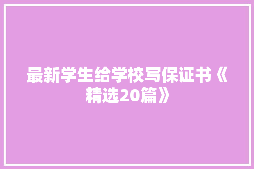 最新学生给学校写保证书《精选20篇》 管理论文
