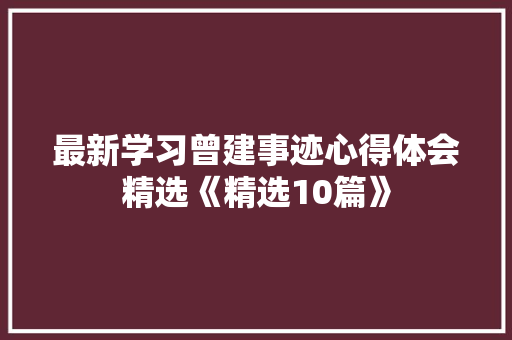 最新学习曾建事迹心得体会精选《精选10篇》 论文