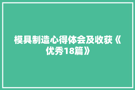 模具制造心得体会及收获《优秀18篇》 个人简历