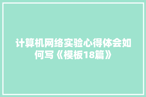 计算机网络实验心得体会如何写《模板18篇》 简历