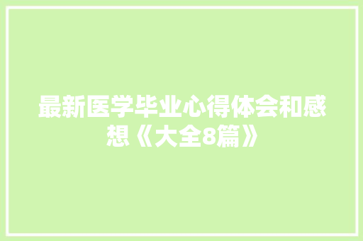 最新医学毕业心得体会和感想《大全8篇》 个人简历