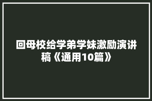 回母校给学弟学妹激励演讲稿《通用10篇》 文秘写作