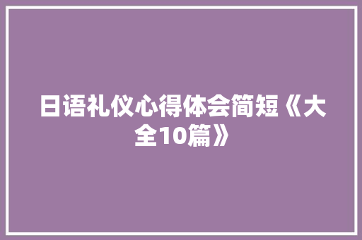 日语礼仪心得体会简短《大全10篇》 论文