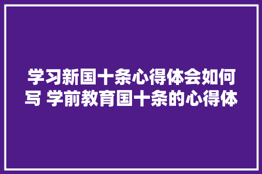 学习新国十条心得体会如何写 学前教育国十条的心得体会《3篇》 公证书