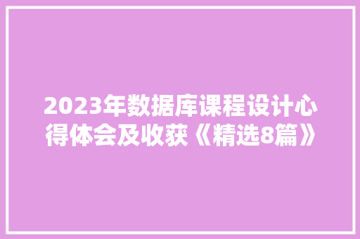 2023年数据库课程设计心得体会及收获《精选8篇》 论文