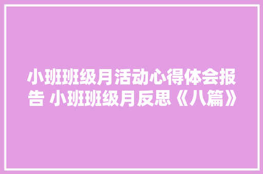 小班班级月活动心得体会报告 小班班级月反思《八篇》 英文简历