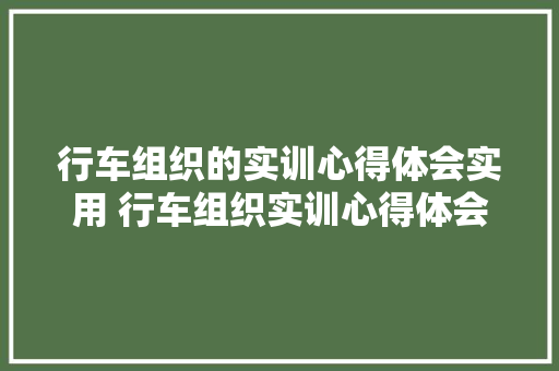 行车组织的实训心得体会实用 行车组织实训心得体会2000字《6篇》 面试技巧