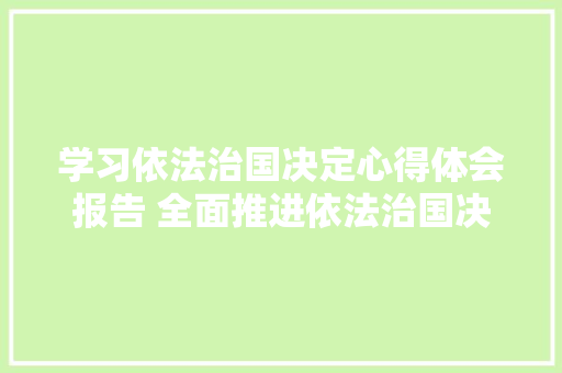 学习依法治国决定心得体会报告 全面推进依法治国决定心得体会《八篇》 计算机论文