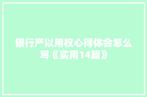 银行严以用权心得体会怎么写《实用14篇》 英文简历