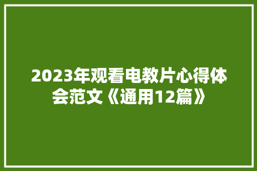 2023年观看电教片心得体会范文《通用12篇》 条剧书信