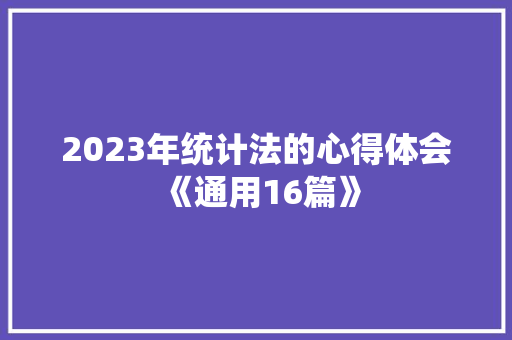 2023年统计法的心得体会《通用16篇》 条剧书信