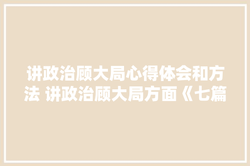讲政治顾大局心得体会和方法 讲政治顾大局方面《七篇》 英文简历