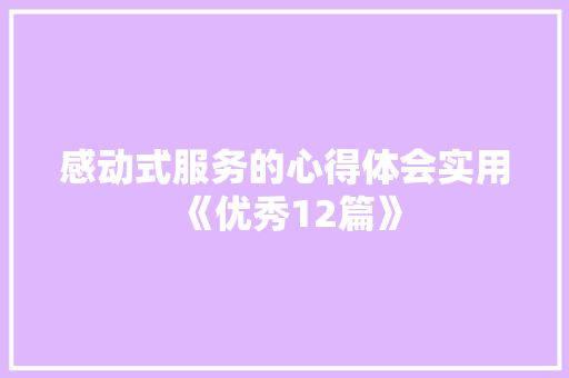 感动式服务的心得体会实用《优秀12篇》 保证书