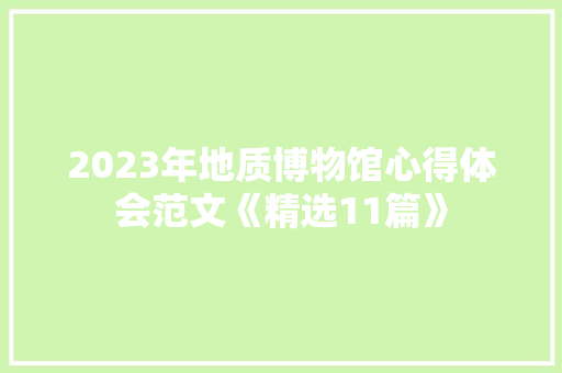 2023年地质博物馆心得体会范文《精选11篇》 管理论文