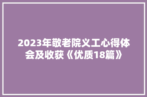 2023年敬老院义工心得体会及收获《优质18篇》 计算机论文