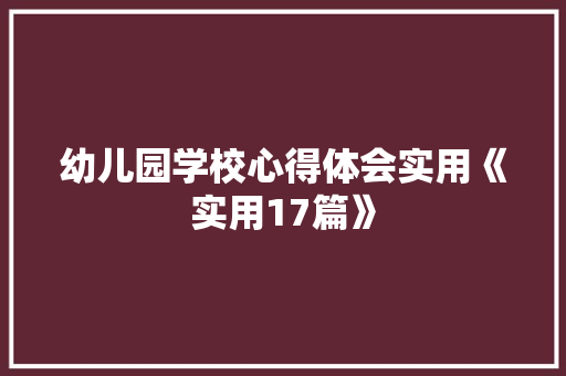 幼儿园学校心得体会实用《实用17篇》 论文