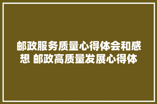 邮政服务质量心得体会和感想 邮政高质量发展心得体会《六篇》 担保书