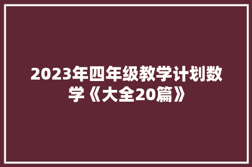 2023年四年级教学计划数学《大全20篇》 条剧书信