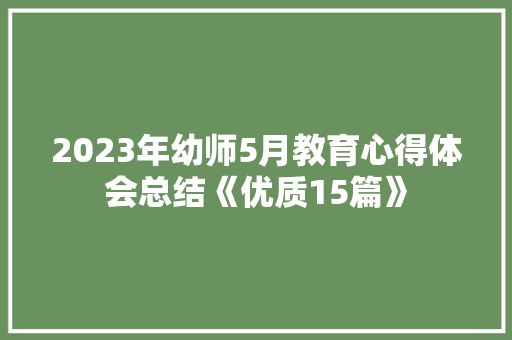 2023年幼师5月教育心得体会总结《优质15篇》 英文简历