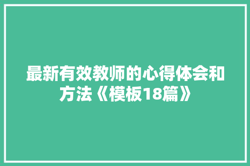 最新有效教师的心得体会和方法《模板18篇》 简历