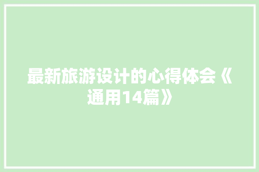 最新旅游设计的心得体会《通用14篇》 策划方案