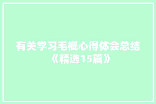 有关学习毛概心得体会总结《精选15篇》 策划方案