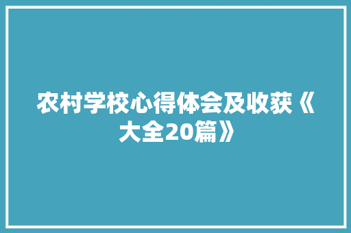 农村学校心得体会及收获《大全20篇》 论文