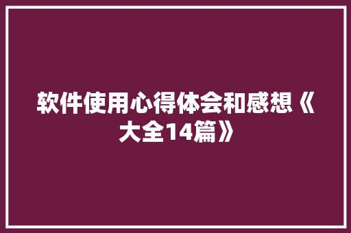 软件使用心得体会和感想《大全14篇》 策划方案