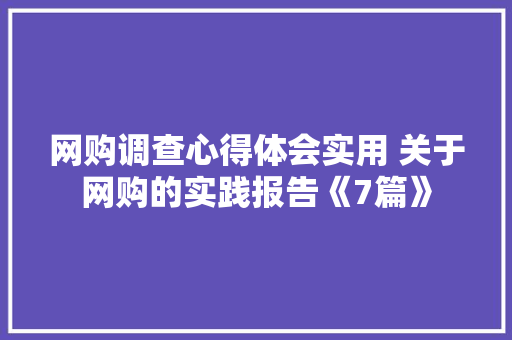 网购调查心得体会实用 关于网购的实践报告《7篇》 表扬书
