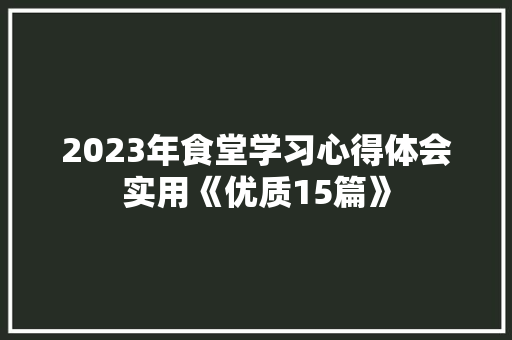2023年食堂学习心得体会实用《优质15篇》 简历