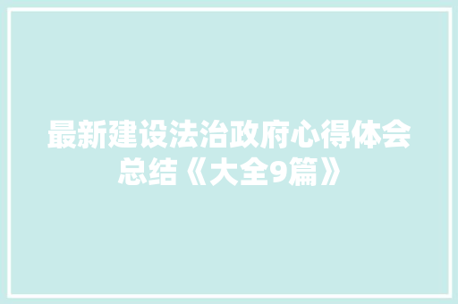 最新建设法治政府心得体会总结《大全9篇》 文秘写作
