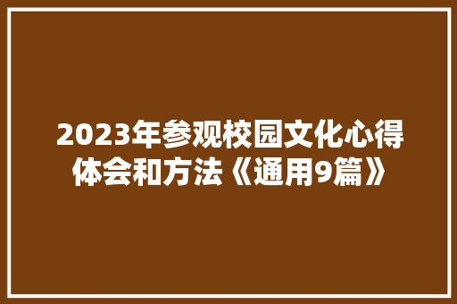 2023年参观校园文化心得体会和方法《通用9篇》 面试技巧